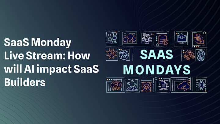SaaS Mondays, Live on Fridays: How AI is impacting SaaS Builders (A Recap)